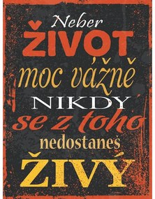 Ceduľa Neber život moc vážně nikdy se z toho nedostaneš živý