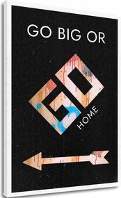 Obraz na plátne Go Big or Go Home - Motivačný Obraz