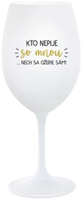 KTO NEPIJE SO MNOU...NECH SA OŽERIE SÁM! - biely pohár na víno 350 ml