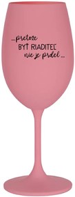 ...PRETOŽE BYŤ RIADITEĽ NIE JE PRDEL... - ružový pohár na víno 350 ml