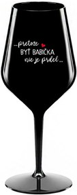...PRETOŽE BYŤ BABIČKA NIE JE PRDEL.. - čierny nerozbitný pohár na víno 470 ml