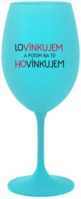 LOVÍNKUJEM A POTOM NA TO HOVÍNKUJEM - tyrkysový pohár na víno 350 ml