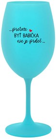 ...PRETOŽE BYŤ BABIČKA NIE JE PRDEL.. - tyrkysový pohár na víno 350 ml