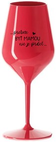...PRETOŽE BYŤ MAMOU NIE JE PRDEL... - červený nerozbitný pohár na víno 470 ml