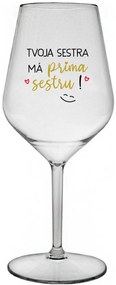 TVOJA SESTRA MÁ PRIMA SESTRU! - priehľadný nerozbitný pohár na víno 470 ml