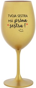 TVOJA SESTRA MÁ PRIMA SESTRU! - zlatý pohár na víno 350 ml
