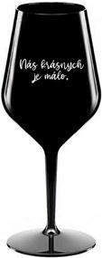 NÁS KRÁSNYCH JE MÁLO. - čierný nerozbitný pohár na víno 470 ml