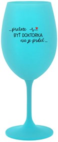 ...PRETOŽE BYŤ DOKTORKA NIE JE PRDEL... - tyrkysový pohár na víno 350 ml