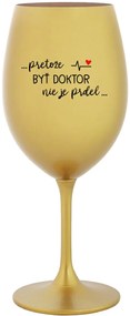 ...PRETOŽE BYŤ DOKTOR NIE JE PRDEL... - zlatý pohár na víno 350 ml