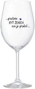 ...PRETOŽE BYŤ ŽENICH NIE JE PREDOL... - priehľadný pohár na víno 350 ml