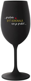 ...PRETOŽE BYŤ DOKONALÁ NIE JE PRDEL... - čierny pohár na víno 350 ml