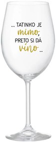 ...TATINKO JE MIMO, PRETO SI DÁ VÍNO... - priehľadný pohár na víno 350 ml
