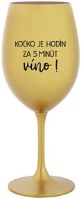 KOĽKO JE HODÍN? ZA 5 MINÚT VÍNO! - zlatý pohár na víno 350 ml