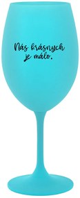 NÁS KRÁSNYCH JE MÁLO. - tyrkysový pohár na víno 350 ml