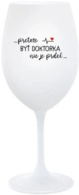 ...PRETOŽE BYŤ DOKTORKA NIE JE PRDEL... - biely pohár na víno 350 ml