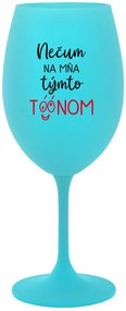 NEČUM NA MŇA TÝMTO TÓÓNOM - tyrkysový pohár na víno 350 ml