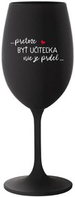 ...PRETOŽE BYŤ UČITEĽKA NIE JE PRDEL... - čierny pohár na víno 350 ml