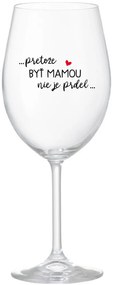 ...PRETOŽE BYŤ MAMOU NIE JE PRDEL... - priehľadný pohár na víno 350 ml