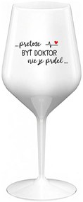 ...PRETOŽE BYŤ DOKTOR NIE JE PRDEL... - biely nerozbitný pohár na víno 470 ml