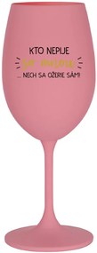 KTO NEPIJE SO MNOU...NECH SA OŽERIE SÁM! - ružový pohár na víno 350 ml