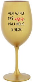 VEN AJ HEF TRÝ VAJNS, MAJ ÍNGLIŠ IS BEDR. - zlatý pohár na víno 350 ml