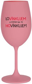 LOVÍNKUJEM A POTOM NA TO HOVÍNKUJEM - ružový pohár na víno 350 ml