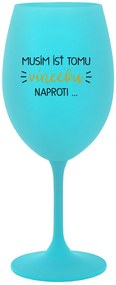 MUSÍM ÍSŤ TOMU VÍNEČKU NAPROTI... - tyrkysový pohár na víno 350 ml