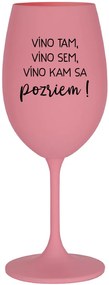 VÍNO TAM, VÍNO SEM, VÍNO KAM SA POZRIEM! - ružový pohár na víno 350 ml