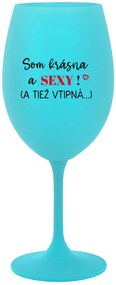 SOM KRÁSNA A SEXY! (A TIEŽ VTIPNÁ...) - tyrkysový pohár na víno 350 ml