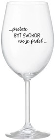 ...PRETOŽE BYŤ SVOKOR NIE JE PRDEL... - priehľadný pohár na víno 350 ml