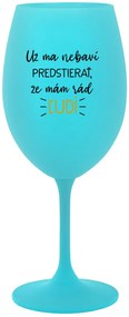 UŽ MA NEBAVÍ PREDSTIERAŤ, ŽE MÁM RÁD ĽUDÍ - tyrkysový pohár na víno 350 ml