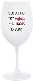 VEN AJ HEF TRÝ VAJNS, MAJ ÍNGLIŠ IS BEDR. - biely pohár na víno 350 ml