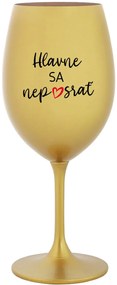 HLAVNE SA NEPOSRAŤ - zlatý pohár na víno 350 ml