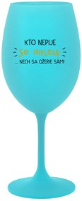 KTO NEPIJE SO MNOU...NECH SA OŽERIE SÁM! - tyrkysový pohár na víno 350 ml