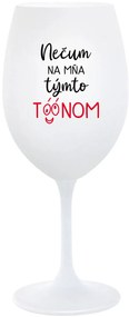 NEČUM NA MŇA TÝMTO TÓÓNOM - biely pohár na víno 350 ml