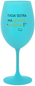TVOJA SESTRA MÁ PRIMA SESTRU! - tyrkysový pohár na víno 350 ml