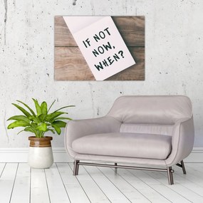 Obraz - If not now, when? (70x50 cm)