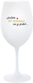 ...PRETOŽE BYŤ DOKONALÁ NIE JE PRDEL... - biely pohár na víno 350 ml