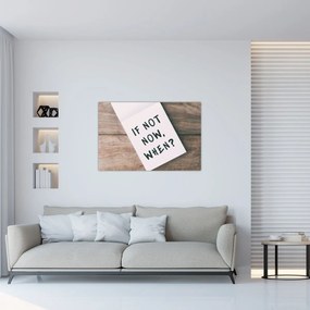 Obraz - If not now, when? (90x60 cm)