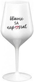 HLAVNE SA NEPOSRAŤ - biely nerozbitný pohár na víno 470 ml