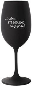 ...PRETOŽE BYŤ DEDUŠKO NIE JE PRDEL.. - čierny pohár na víno 350 ml