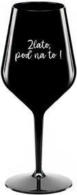 ZLATO, POĎ NA TO! - čierny nerozbitný pohár na víno 470 ml