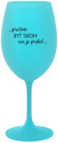...PRETOŽE BYŤ TATOM NIE JE PRDEL... - tyrkysový pohár na víno 350 ml