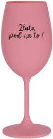 ZLATO, POĎ NA TO! - ružový pohár na víno 350 ml