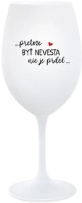 ...PRETOŽE BYŤ NEVESTA NIE JE PRDEL... - biely pohár na víno 350 ml