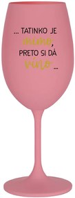 ...TATINKO JE MIMO, PRETO SI DÁ VÍNO... - ružový pohár na víno 350 ml