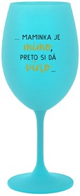 ...MAMINKA JE MIMO, PRETO SI DÁ VÍNO... - tyrkysový pohár na víno 350 ml