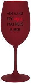 VEN AJ HEF TRÝ VAJNS, MAJ ÍNGLIŠ IS BEDR. - bordovy pohár na víno 350 ml