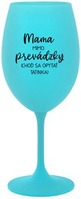 MAMA MIMO PREVÁDZKY (CHOĎ SA OPÝTAŤ TATINKA) - tyrkysový pohár na víno 350 ml