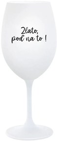 ZLATO, POĎ NA TO! - biely pohár na víno 350 ml